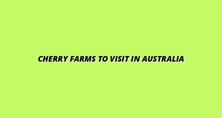 top cherry farms to visit in Australia